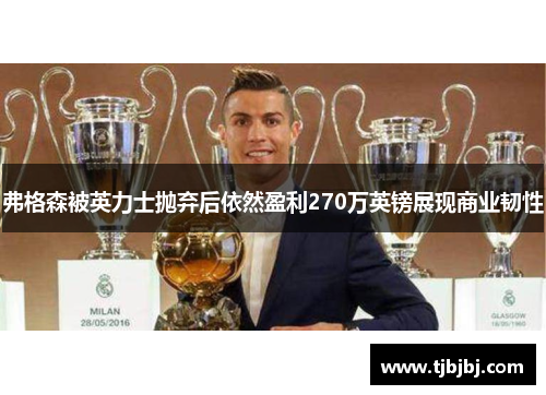 弗格森被英力士抛弃后依然盈利270万英镑展现商业韧性