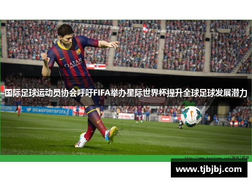 国际足球运动员协会呼吁FIFA举办星际世界杯提升全球足球发展潜力